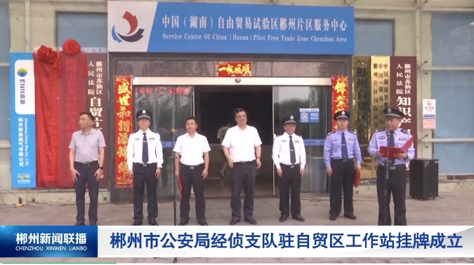 4月28日，郴州市公安局经侦支队驻自贸区工作站揭牌仪式在郴州自贸片区、高新区自贸大厦举行。
